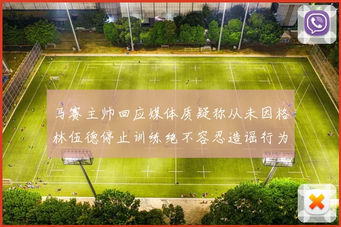 马赛主帅回应媒体质疑称从未因格林伍德停止训练绝不容忍造谣行为