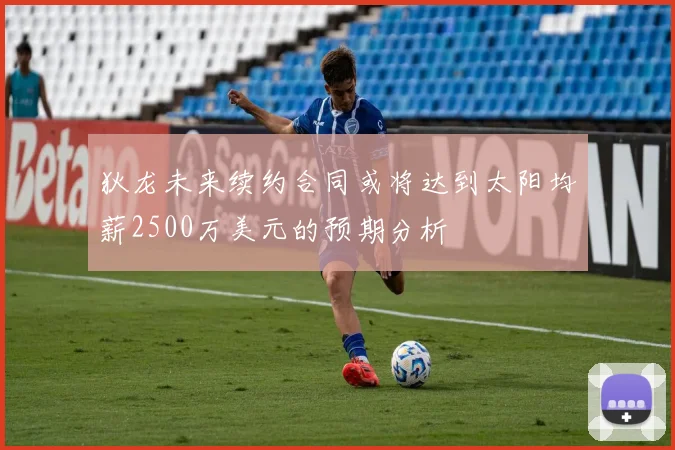 狄龙未来续约合同或将达到太阳均薪2500万美元的预期分析