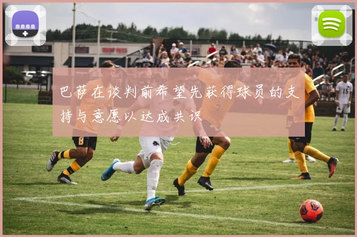 巴萨在谈判前希望先获得球员的支持与意愿以达成共识