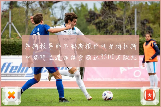 阿斯报导那不勒斯报价帕尔梅拉斯中场阿兰遭拒绝金额达3500万欧元